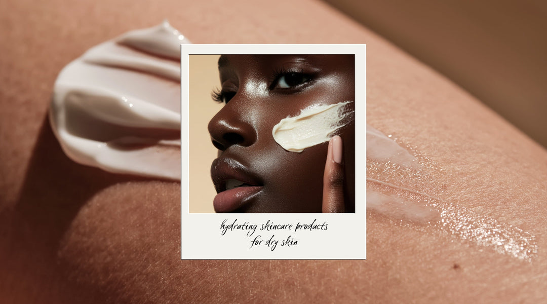 Hydrating Skincare Products for Dry Skin